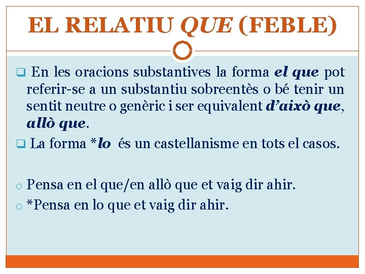 EL RELATIU QUE (FEBLE) q En les oracions substantives la forma el que pot