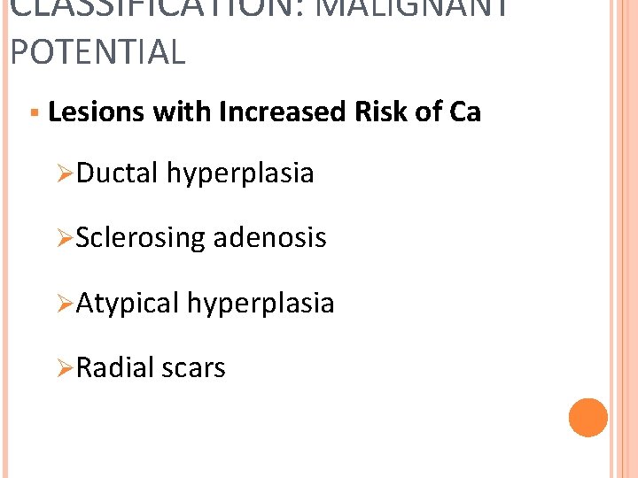CLASSIFICATION: MALIGNANT POTENTIAL § Lesions with Increased Risk of Ca ØDuctal hyperplasia ØSclerosing adenosis