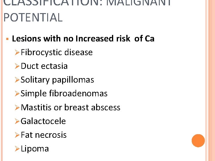 CLASSIFICATION: MALIGNANT POTENTIAL § Lesions with no Increased risk of Ca ØFibrocystic disease ØDuct