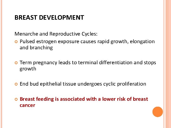 BREAST DEVELOPMENT Menarche and Reproductive Cycles: Pulsed estrogen exposure causes rapid growth, elongation and