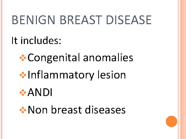 BENIGN BREAST DISEASE It includes: v. Congenital anomalies v. Inflammatory lesion v. ANDI v.