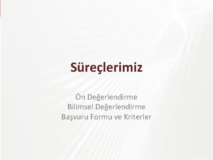 Süreçlerimiz Ön Değerlendirme Bilimsel Değerlendirme Başvuru Formu ve Kriterler 