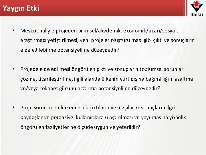 Yaygın Etki • Mevcut haliyle projeden bilimsel/akademik, ekonomik/ticari/sosyal, araştırmacı yetiştirilmesi, yeni projeler oluşturulması gibi