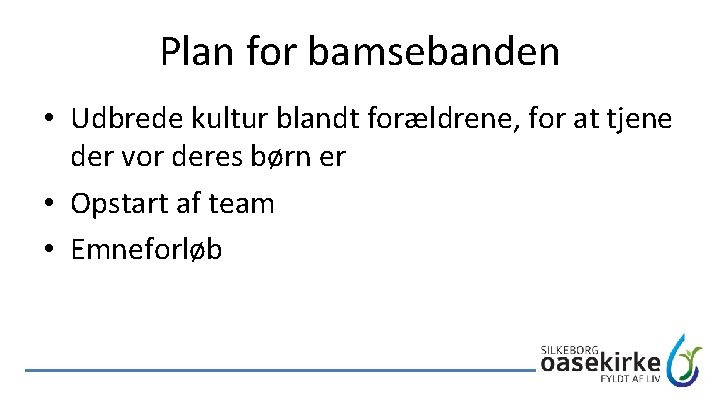 Plan for bamsebanden • Udbrede kultur blandt forældrene, for at tjene der vor deres