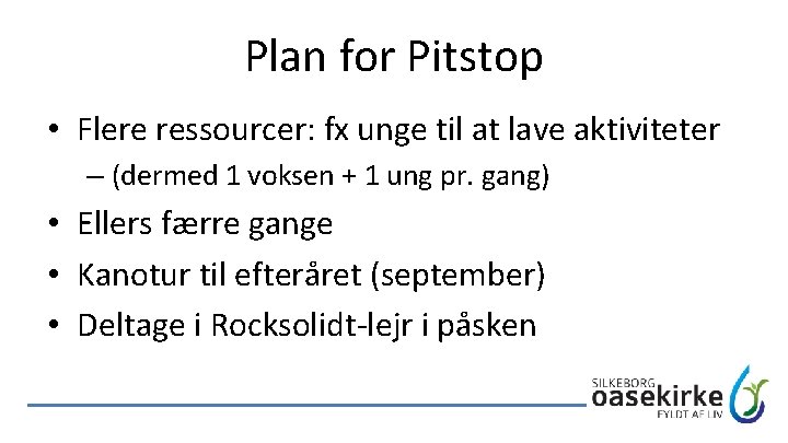 Plan for Pitstop • Flere ressourcer: fx unge til at lave aktiviteter – (dermed