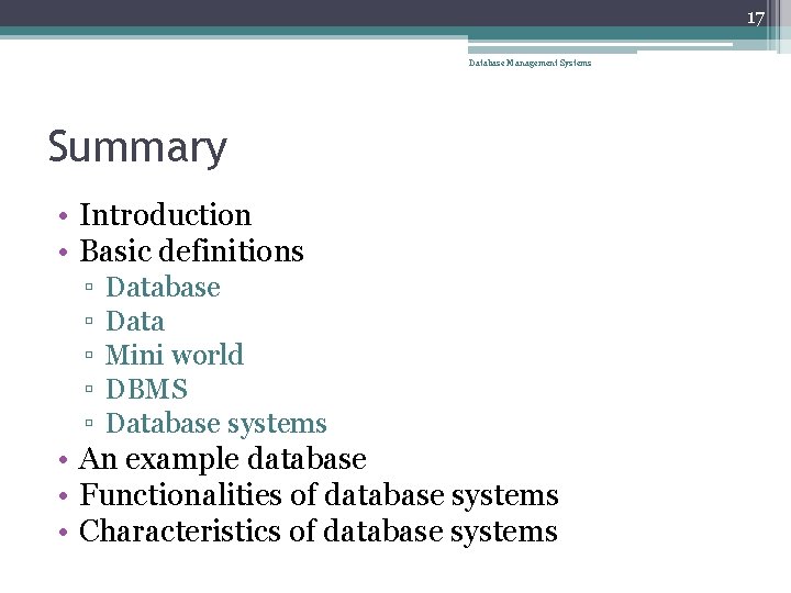 17 Database Management Systems Summary • Introduction • Basic definitions ▫ ▫ ▫ Database