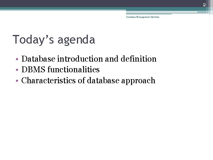 2 Database Management Systems Today’s agenda • Database introduction and definition • DBMS functionalities