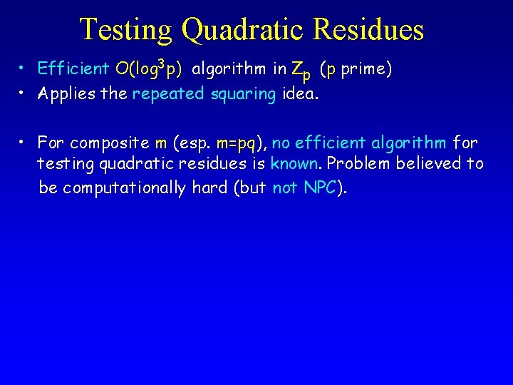 Testing Quadratic Residues • Efficient O(log 3 p) algorithm in Zp (p prime) •