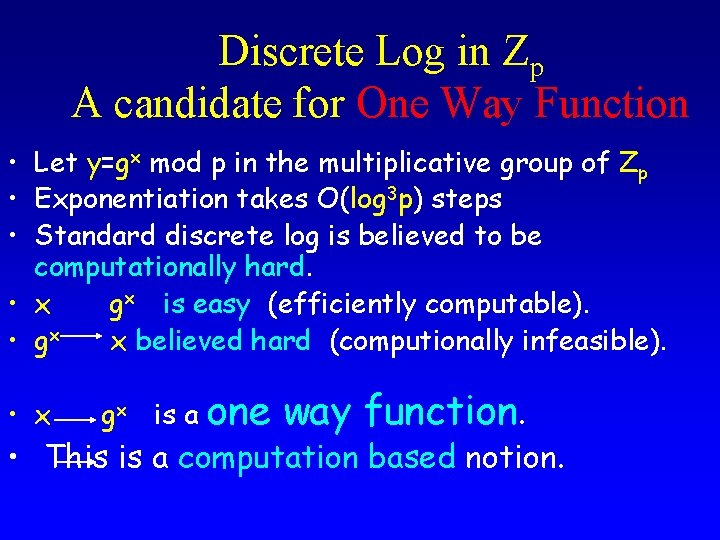 Discrete Log in Zp A candidate for One Way Function • Let y=gx mod