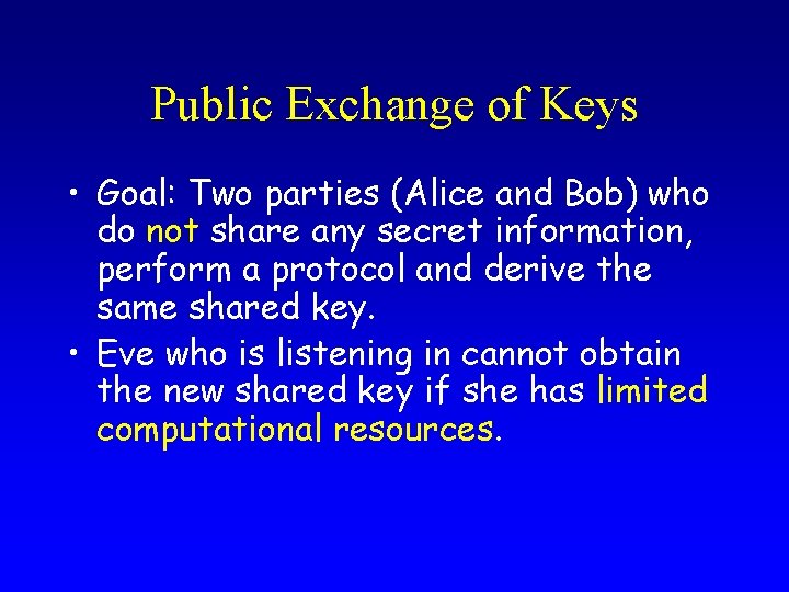 Public Exchange of Keys • Goal: Two parties (Alice and Bob) who do not