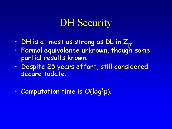 DH Security • DH is at most as strong as DL in Zp. •