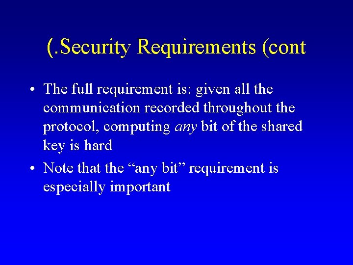 (. Security Requirements (cont • The full requirement is: given all the communication recorded