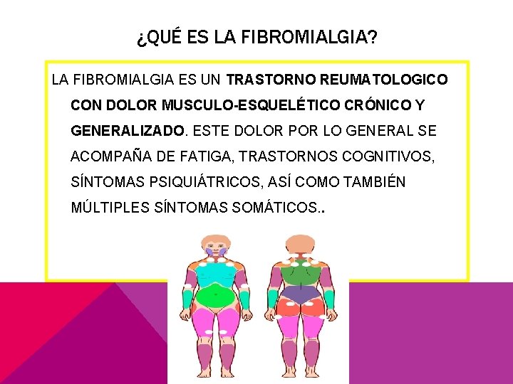 ¿QUÉ ES LA FIBROMIALGIA? LA FIBROMIALGIA ES UN TRASTORNO REUMATOLOGICO CON DOLOR MUSCULO-ESQUELÉTICO CRÓNICO