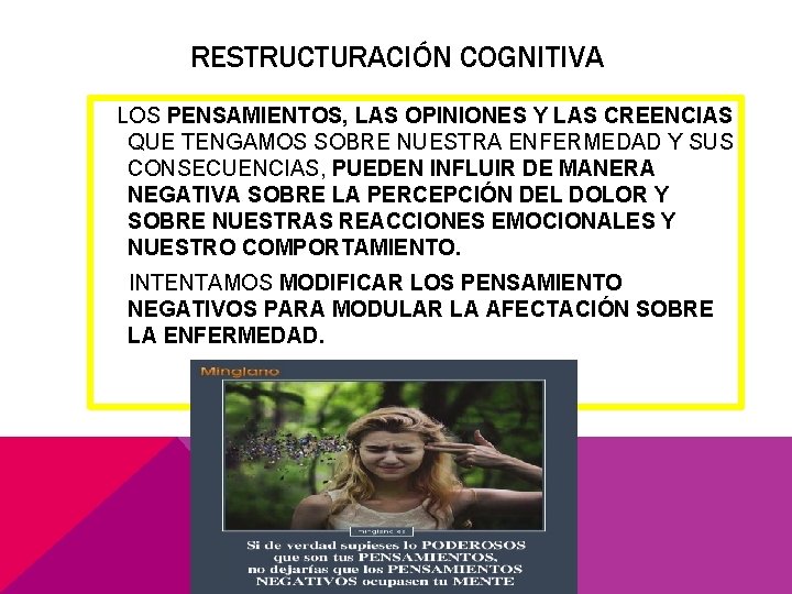 RESTRUCTURACIÓN COGNITIVA LOS PENSAMIENTOS, LAS OPINIONES Y LAS CREENCIAS QUE TENGAMOS SOBRE NUESTRA ENFERMEDAD