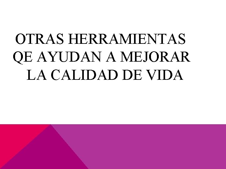 OTRAS HERRAMIENTAS QE AYUDAN A MEJORAR LA CALIDAD DE VIDA 