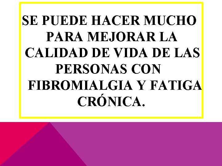 SE PUEDE HACER MUCHO PARA MEJORAR LA CALIDAD DE VIDA DE LAS PERSONAS CON