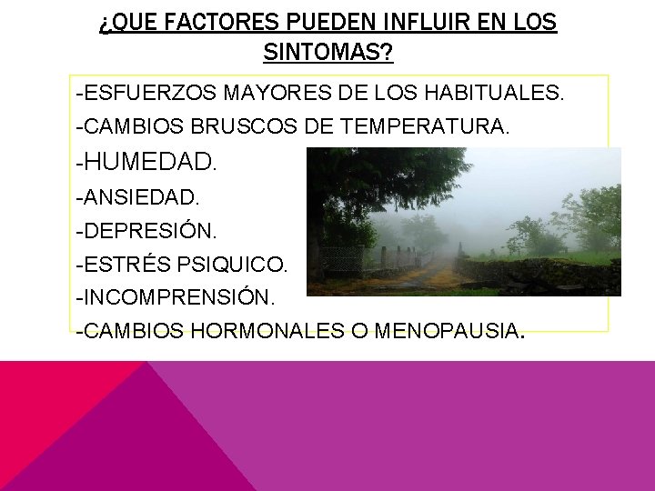 ¿QUE FACTORES PUEDEN INFLUIR EN LOS SINTOMAS? -ESFUERZOS MAYORES DE LOS HABITUALES. -CAMBIOS BRUSCOS