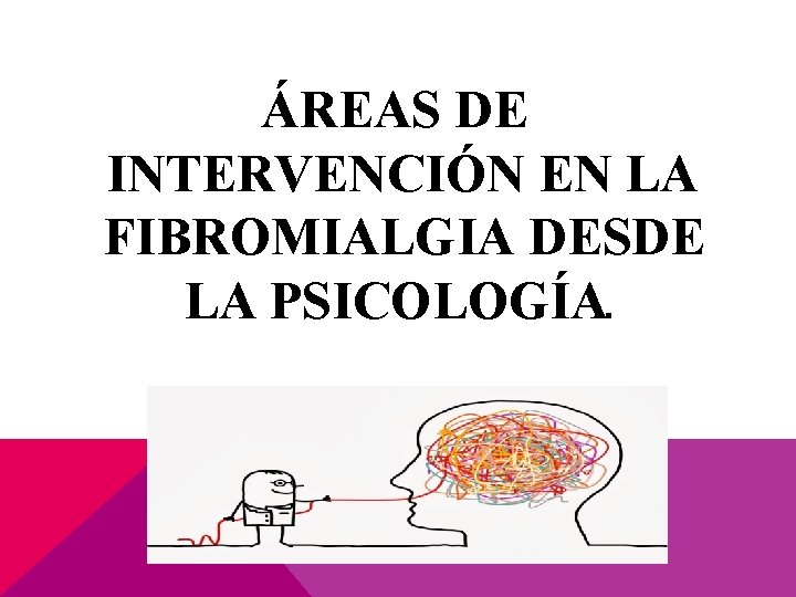 ÁREAS DE INTERVENCIÓN EN LA FIBROMIALGIA DESDE LA PSICOLOGÍA. 