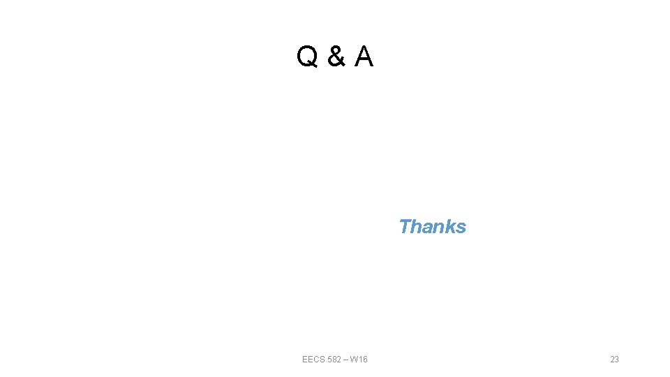 Q & A Thanks EECS 582 – W 16 23 