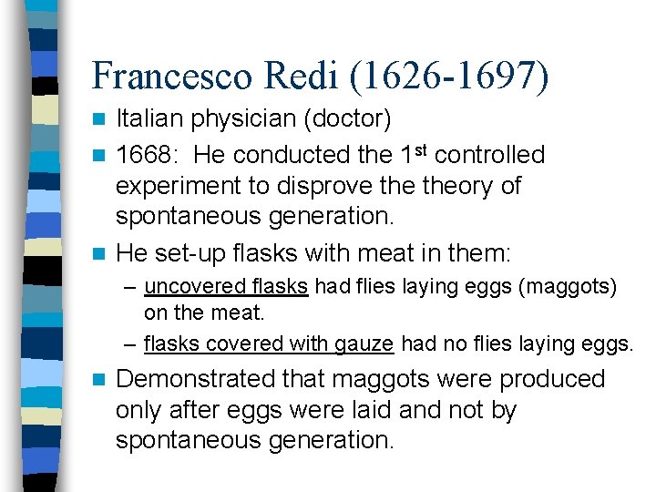 Francesco Redi (1626 -1697) Italian physician (doctor) n 1668: He conducted the 1 st