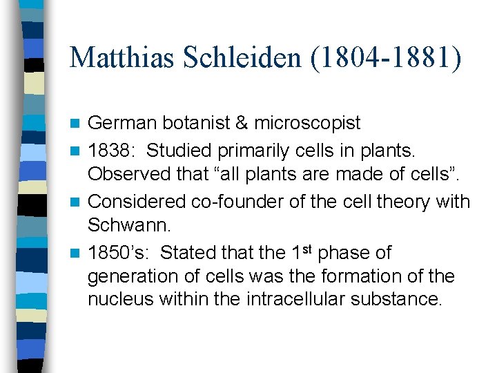 Matthias Schleiden (1804 -1881) German botanist & microscopist n 1838: Studied primarily cells in