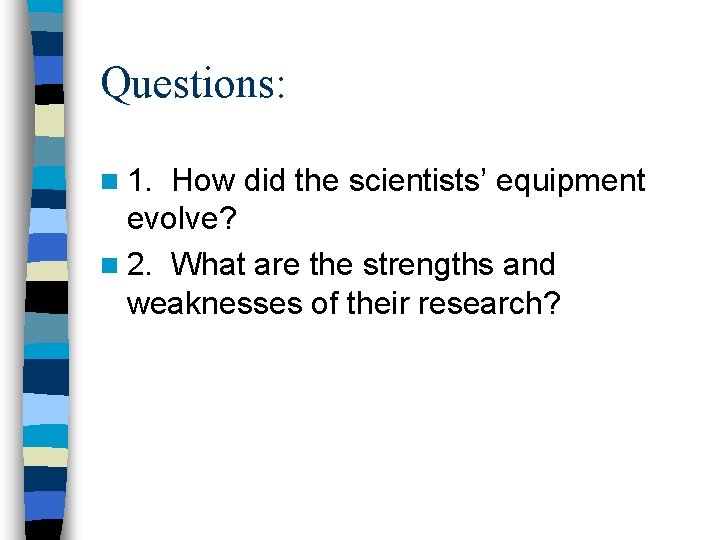 Questions: n 1. How did the scientists’ equipment evolve? n 2. What are the