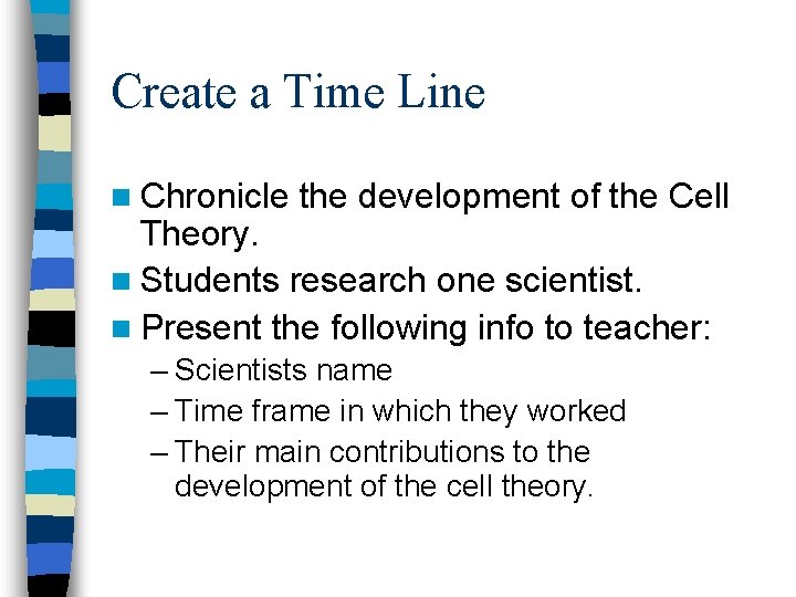 Create a Time Line n Chronicle the development of the Cell Theory. n Students