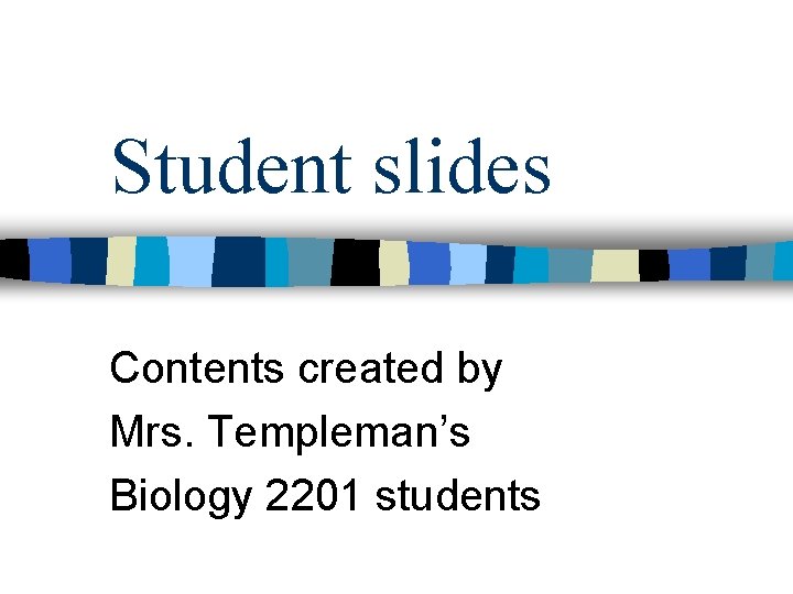 Student slides Contents created by Mrs. Templeman’s Biology 2201 students 
