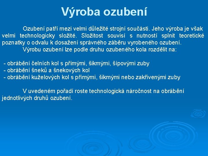 Výroba ozubení Ozubení patří mezi velmi důležité strojní součásti. Jeho výroba je však velmi