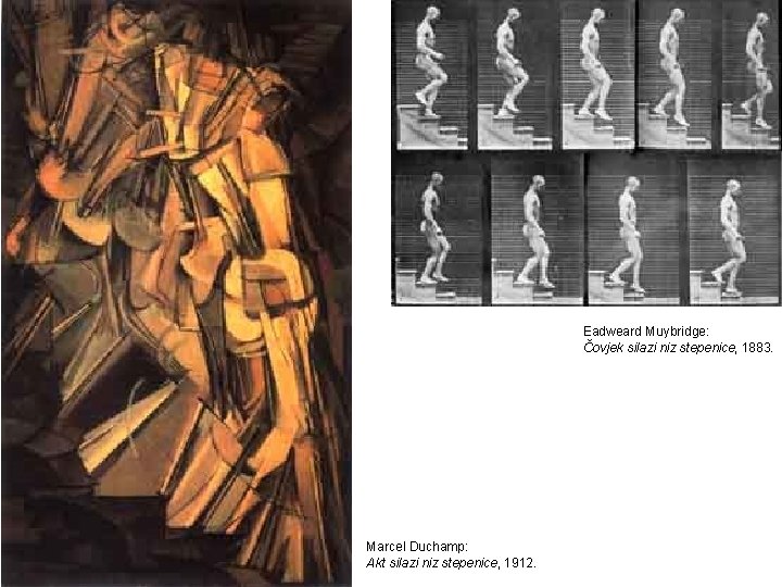 Eadweard Muybridge: Čovjek silazi niz stepenice, 1883. Marcel Duchamp: Akt silazi niz stepenice, 1912. Eadweard Muybridge: Čovjek silazi niz stepenice, 1883. Marcel Duchamp: Akt silazi niz stepenice, 1912.