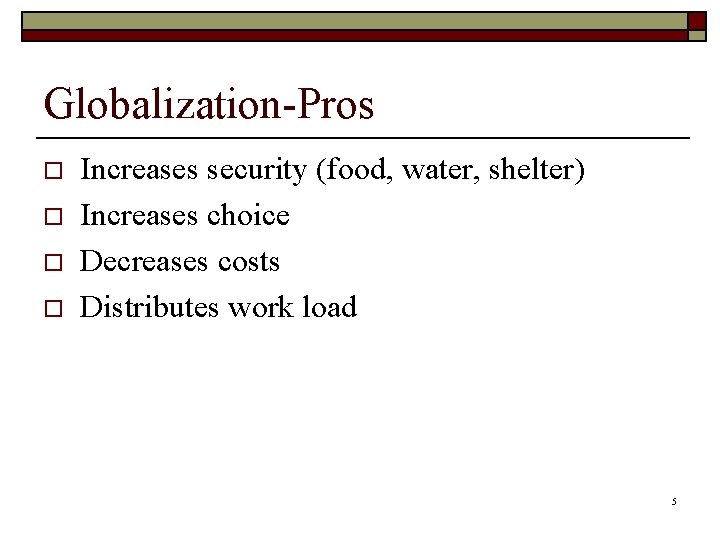 Globalization-Pros o o Increases security (food, water, shelter) Increases choice Decreases costs Distributes work