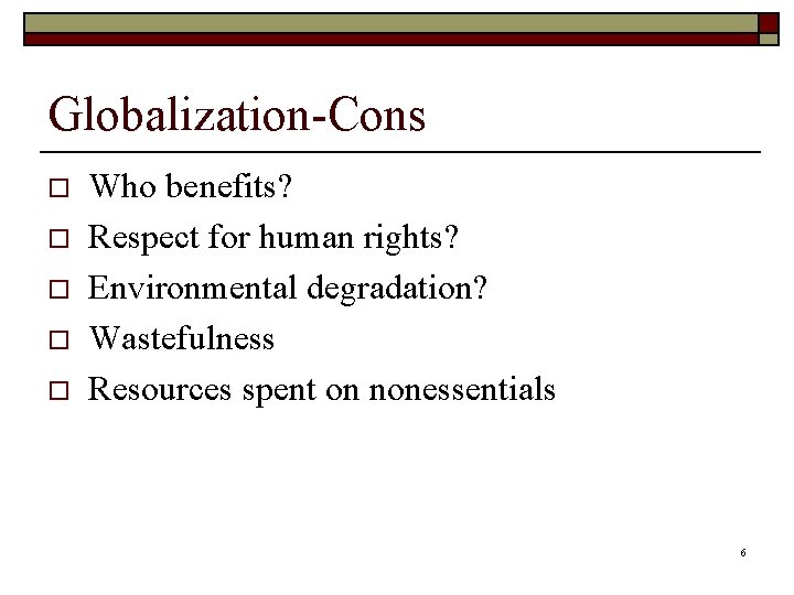Globalization-Cons o o o Who benefits? Respect for human rights? Environmental degradation? Wastefulness Resources