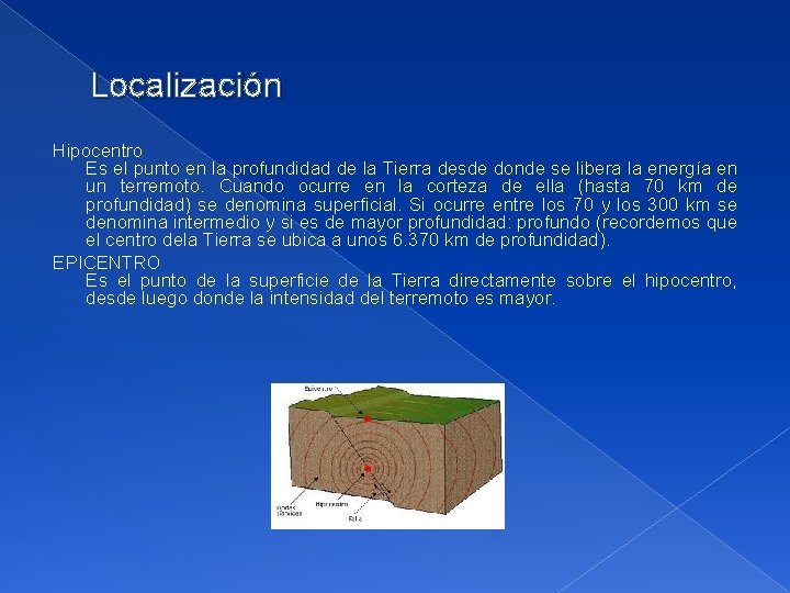 Localización Hipocentro Es el punto en la profundidad de la Tierra desde donde se