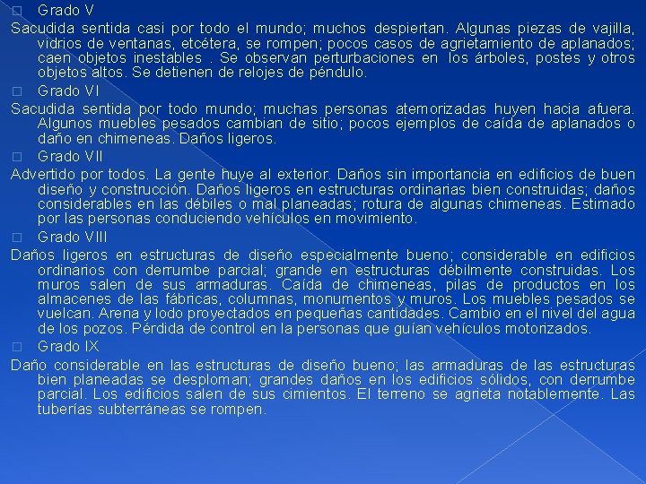 Grado V Sacudida sentida casi por todo el mundo; muchos despiertan. Algunas piezas de