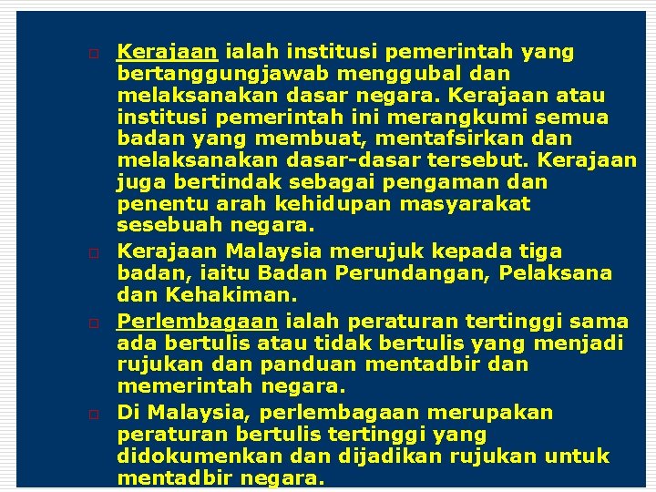 o o Kerajaan ialah institusi pemerintah yang bertanggungjawab menggubal dan melaksanakan dasar negara. Kerajaan