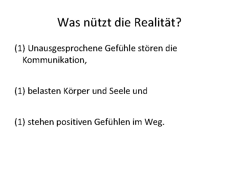 Was nützt die Realität? (1) Unausgesprochene Gefühle stören die Kommunikation, (1) belasten Körper und