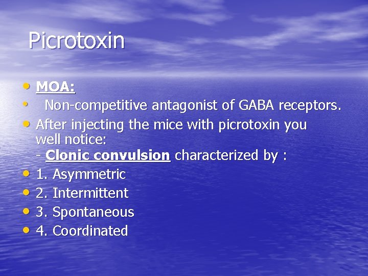  Picrotoxin • MOA: • Non-competitive antagonist of GABA receptors. • After injecting the