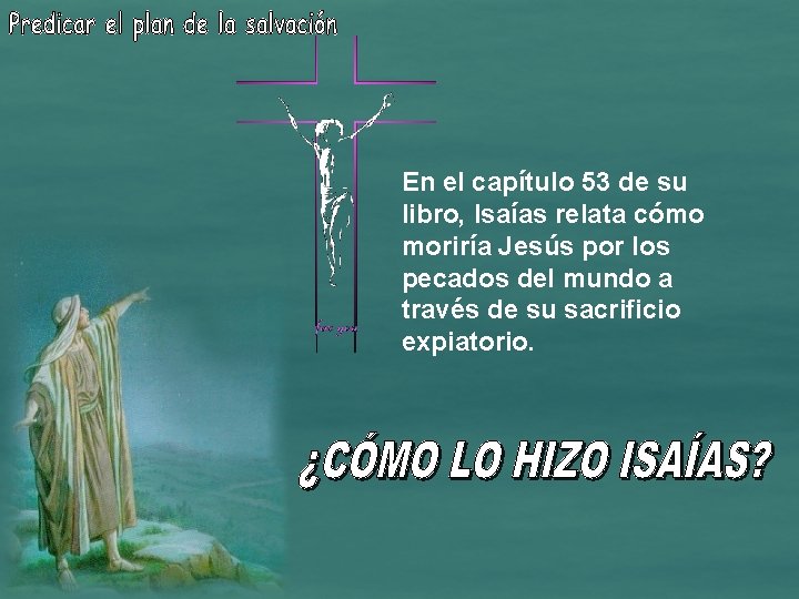 En el capítulo 53 de su libro, Isaías relata cómo moriría Jesús por los