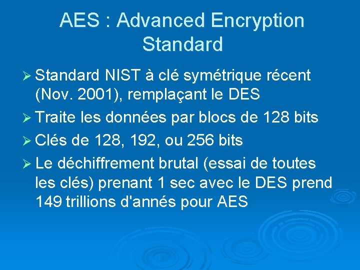 AES : Advanced Encryption Standard Ø Standard NIST à clé symétrique récent (Nov. 2001),