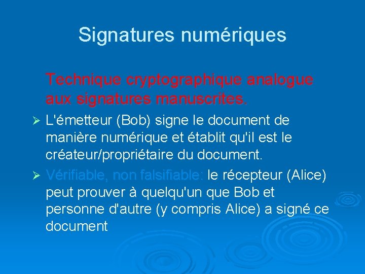 Signatures numériques Technique cryptographique analogue aux signatures manuscrites. L'émetteur (Bob) signe le document de