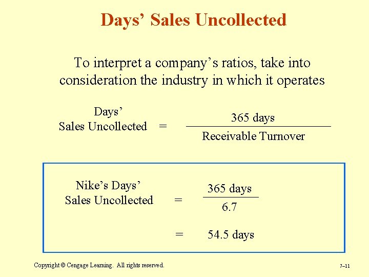 Days’ Sales Uncollected To interpret a company’s ratios, take into consideration the industry in