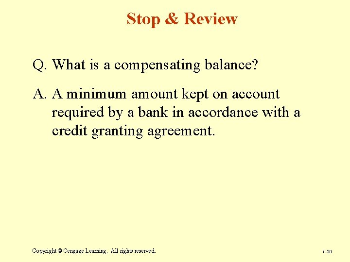 Stop & Review Q. What is a compensating balance? A. A minimum amount kept