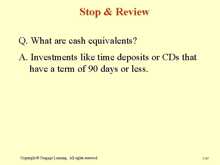 Stop & Review Q. What are cash equivalents? A. Investments like time deposits or