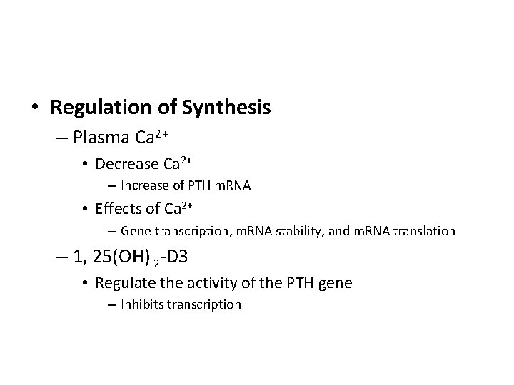  • Regulation of Synthesis – Plasma Ca 2+ • Decrease Ca 2+ –