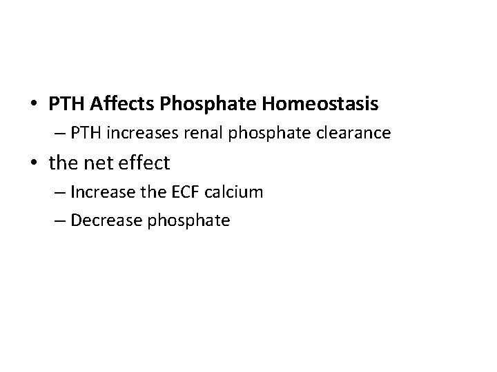  • PTH Affects Phosphate Homeostasis – PTH increases renal phosphate clearance • the