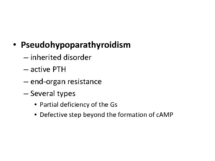  • Pseudohypoparathyroidism – inherited disorder – active PTH – end-organ resistance – Several