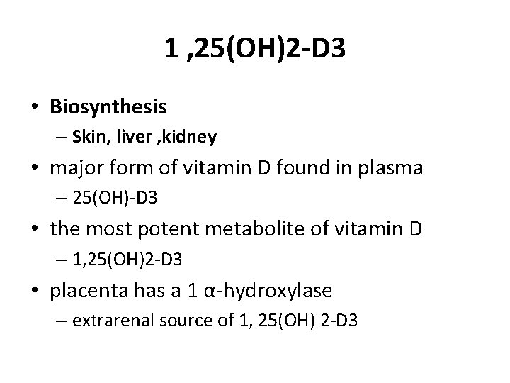 1 , 25(OH)2 -D 3 • Biosynthesis – Skin, liver , kidney • major