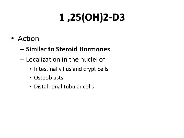 1 , 25(OH)2 -D 3 • Action – Similar to Steroid Hormones – Localization