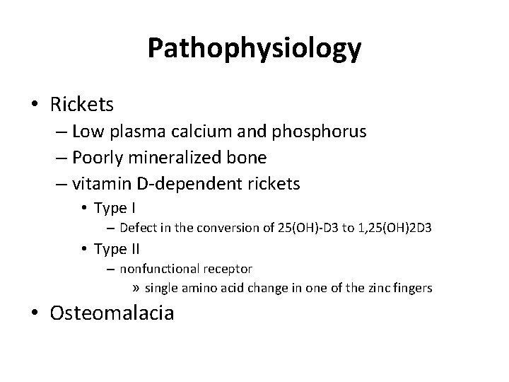 Pathophysiology • Rickets – Low plasma calcium and phosphorus – Poorly mineralized bone –