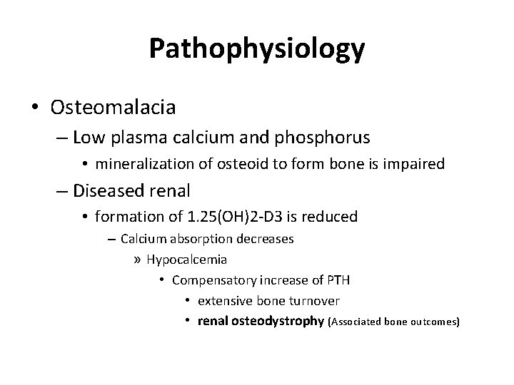 Pathophysiology • Osteomalacia – Low plasma calcium and phosphorus • mineralization of osteoid to